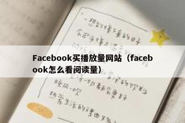 Facebook买播放量网站（facebook怎么看阅读量） 第1张