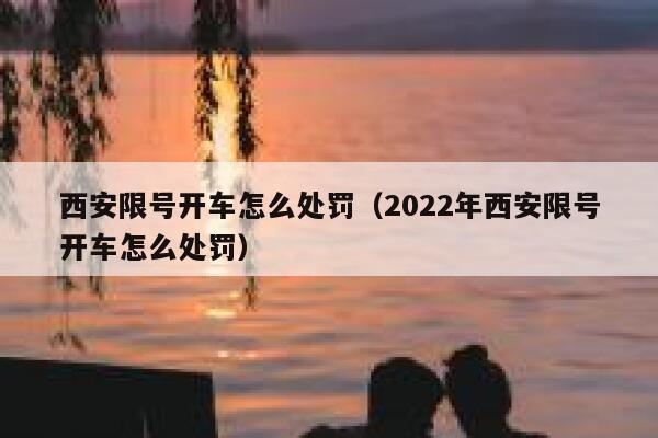 西安限号开车怎么处罚（2022年西安限号开车怎么处罚） 第1张