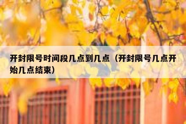开封限号时间段几点到几点（开封限号几点开始几点结束） 第1张