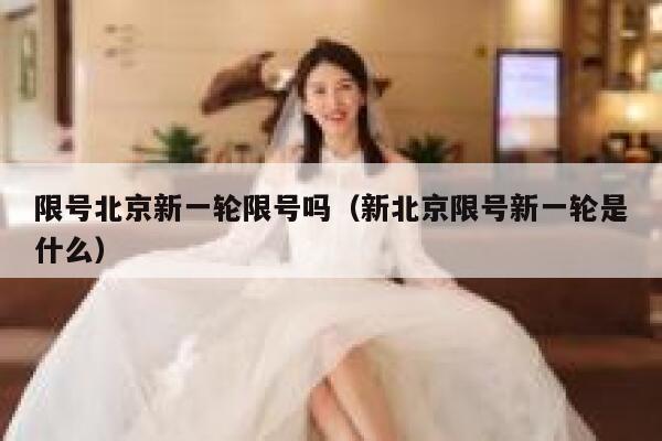 限号北京新一轮限号吗（新北京限号新一轮是什么） 第1张
