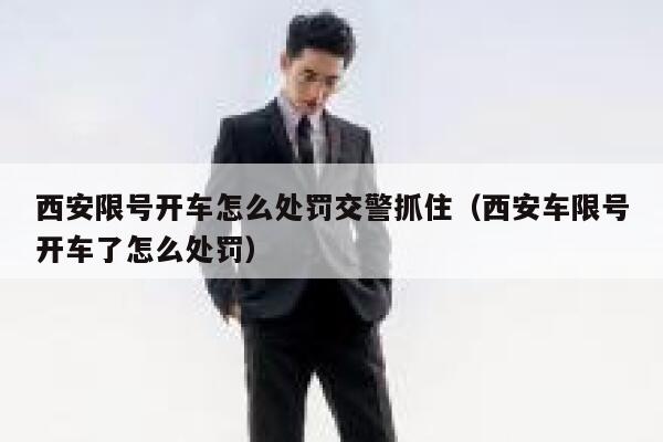 西安限号开车怎么处罚交警抓住（西安车限号开车了怎么处罚） 第1张