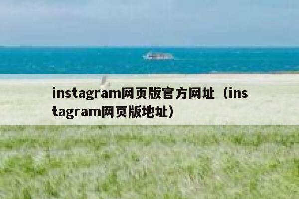 instagram网页版官方网址（instagram网页版地址） 第1张