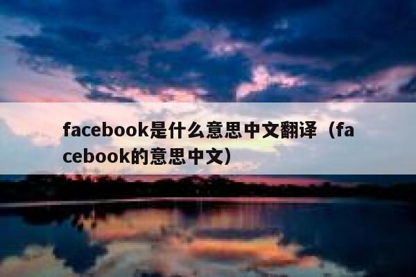 facebook是什么意思中文翻译（facebook的意思中文） 第1张