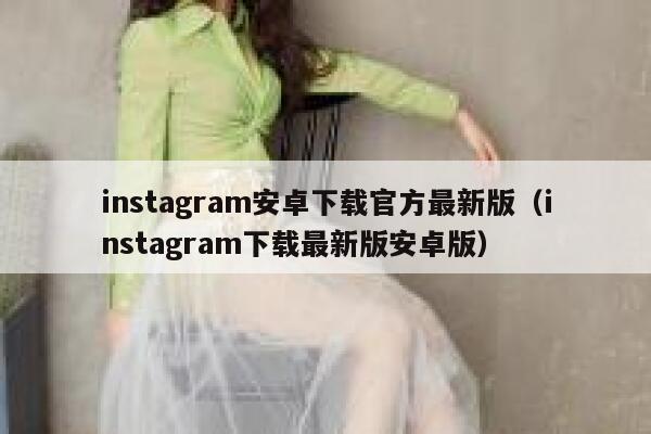 instagram安卓下载官方最新版（instagram下载最新版安卓版） 第1张
