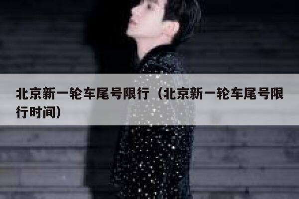 北京新一轮车尾号限行（北京新一轮车尾号限行时间） 第1张