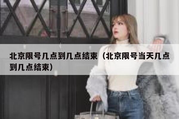 北京限号几点到几点结束（北京限号当天几点到几点结束） 第1张