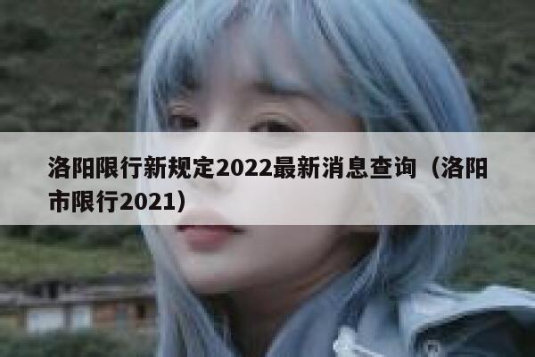 洛阳限行新规定2022最新消息查询（洛阳市限行2021） 第1张