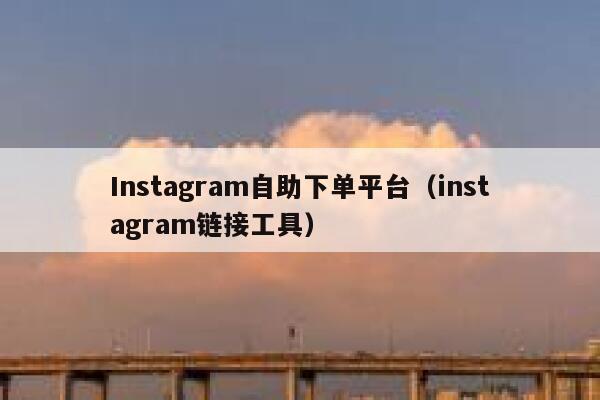 Instagram自助下单平台（instagram链接工具） 第1张