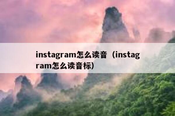 instagram怎么读音（instagram怎么读音标） 第1张