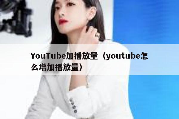 YouTube加播放量（youtube怎么增加播放量） 第1张