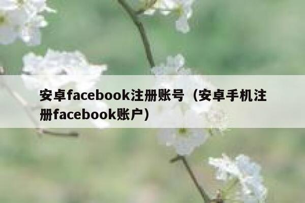 安卓facebook注册账号（安卓手机注册facebook账户） 第1张