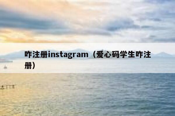 咋注册instagram（爱心码学生咋注册） 第1张