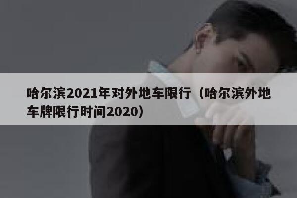 哈尔滨2021年对外地车限行（哈尔滨外地车牌限行时间2020） 第1张