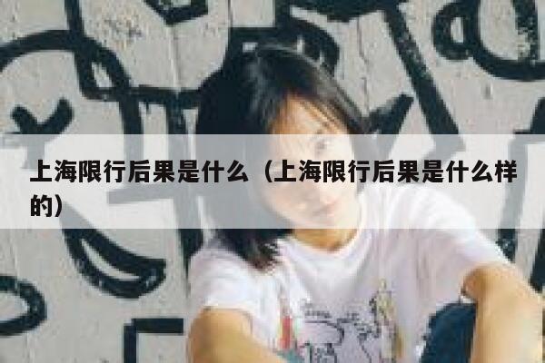 上海限行后果是什么（上海限行后果是什么样的） 第1张