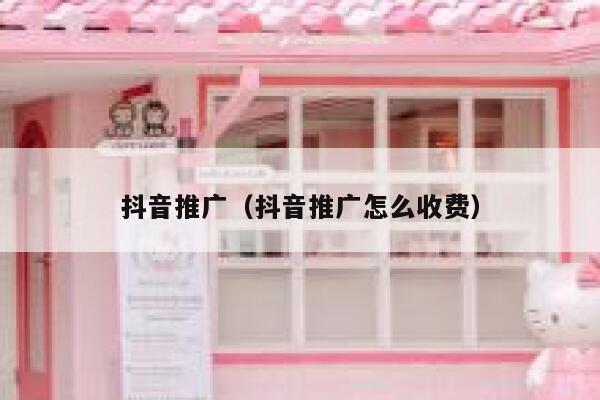 抖音推广（抖音推广怎么收费） 第1张