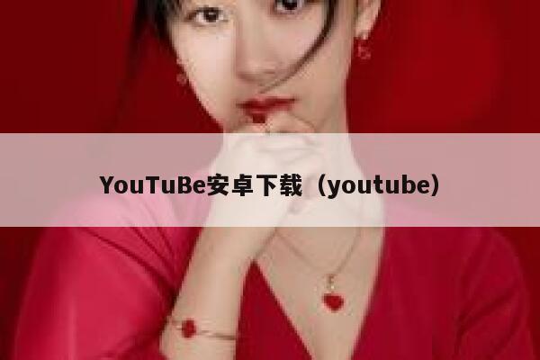 YouTuBe安卓下载（youtube） 第1张