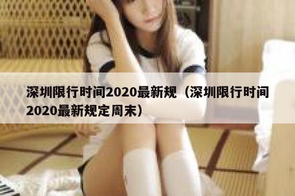 深圳限行时间2020最新规（深圳限行时间2020最新规定周末） 第1张