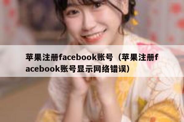 苹果注册facebook账号（苹果注册facebook账号显示网络错误） 第1张