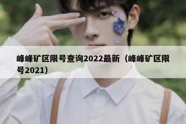 峰峰矿区限号查询2022最新（峰峰矿区限号2021） 第1张