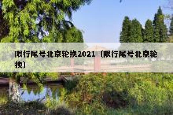 限行尾号北京轮换2021（限行尾号北京轮换） 第1张
