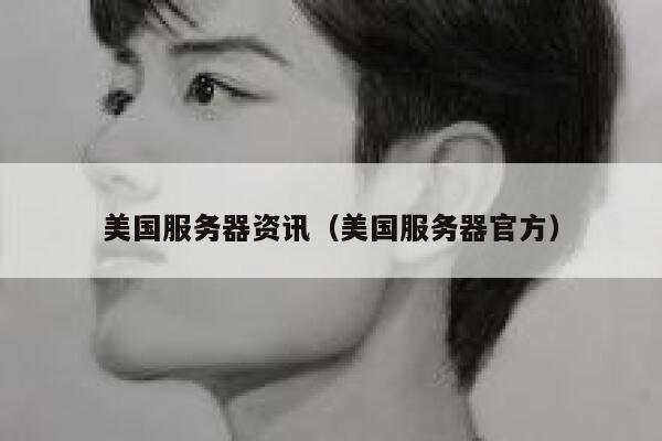 美国服务器资讯（美国服务器官方） 第1张