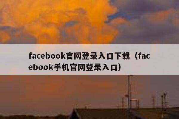 facebook官网登录入口下载（facebook手机官网登录入口） 第1张