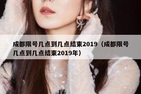 成都限号几点到几点结束2019（成都限号几点到几点结束2019年） 第1张