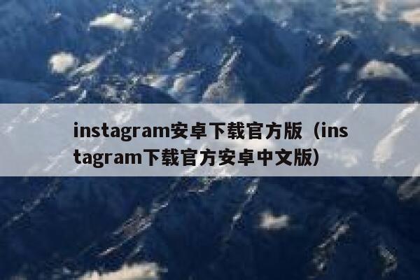 instagram安卓下载官方版（instagram下载官方安卓中文版） 第1张
