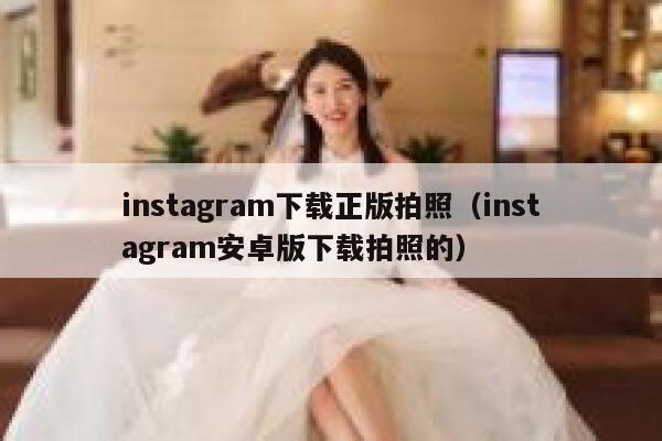 instagram下载正版拍照（instagram安卓版下载拍照的） 第1张