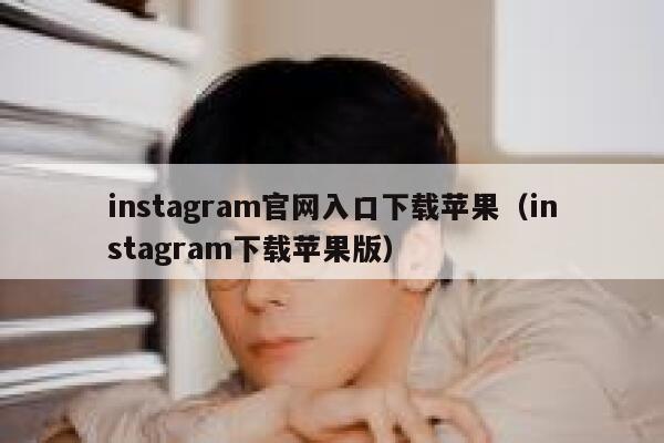 instagram官网入口下载苹果（instagram下载苹果版） 第1张