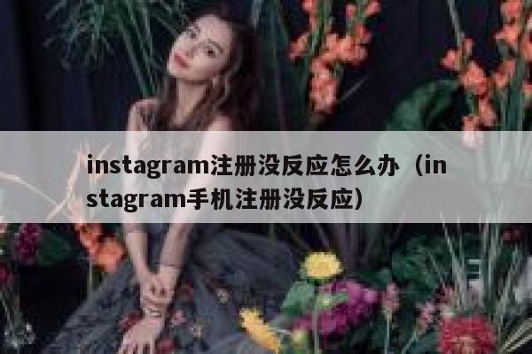 instagram注册没反应怎么办（instagram手机注册没反应） 第1张