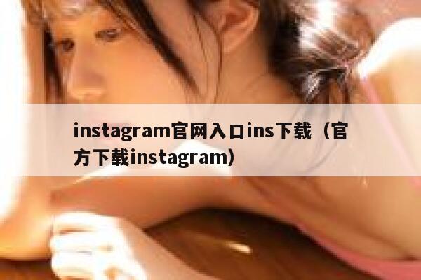 instagram官网入口ins下载（官方下载instagram） 第1张