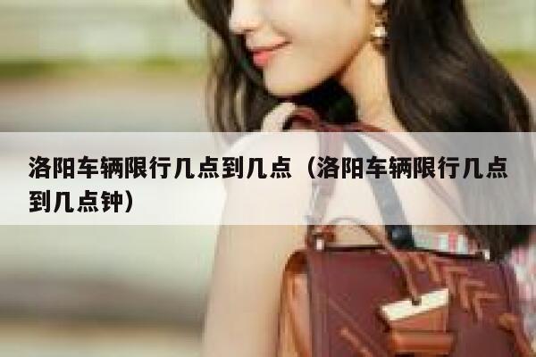 洛阳车辆限行几点到几点（洛阳车辆限行几点到几点钟） 第1张