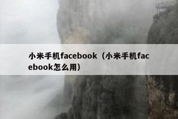 小米手机facebook（小米手机facebook怎么用） 第1张
