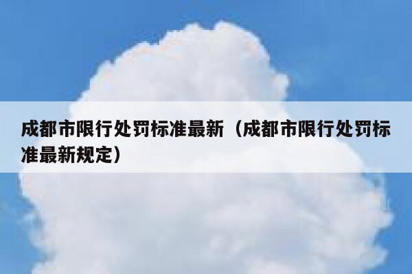成都市限行处罚标准最新（成都市限行处罚标准最新规定） 第1张