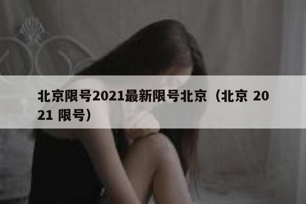 北京限号2021最新限号北京(北京 2021 限号) 第1张 北京限号2021最新限号北京(北京 2021 限号) 第1张