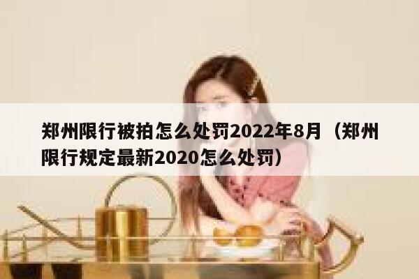 郑州限行被拍怎么处罚2022年8月(郑州限行规定最新2020怎么处罚) 第1张 郑州限行被拍怎么处罚2022年8月(郑州限行规定最新2020怎么处罚) 第1张