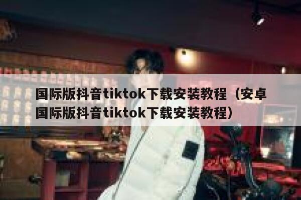 国际版抖音tiktok下载安装教程（安卓国际版抖音tiktok下载安装教程） 第1张