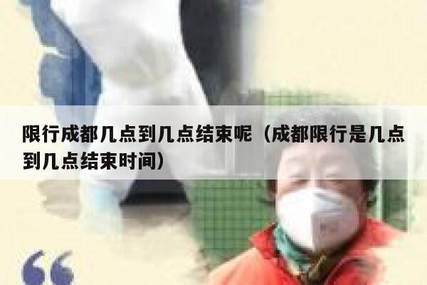 限行成都几点到几点结束呢（成都限行是几点到几点结束时间） 第1张