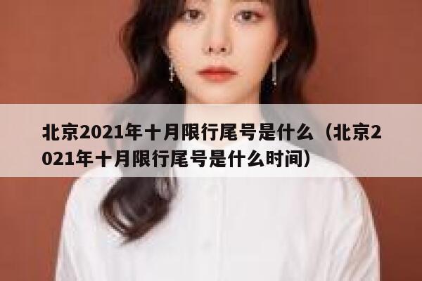 北京2021年十月限行尾号是什么（北京2021年十月限行尾号是什么时间） 第1张