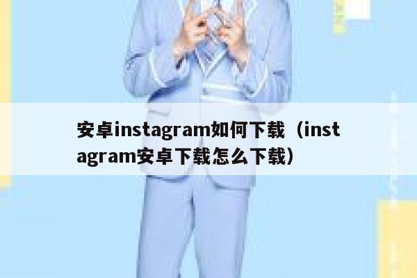 安卓instagram如何下载（instagram安卓下载怎么下载） 第1张