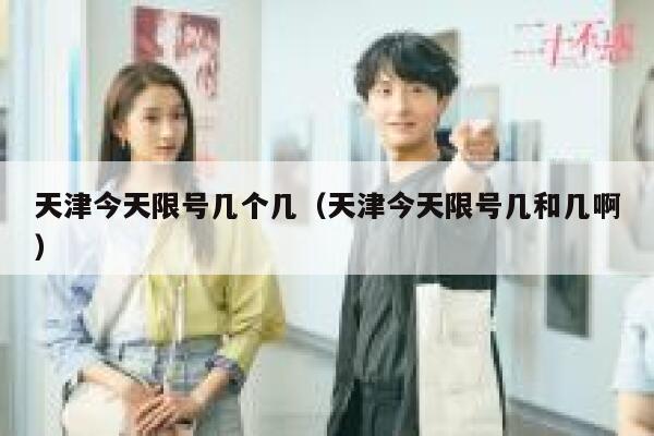 天津今天限号几个几（天津今天限号几和几啊） 第1张
