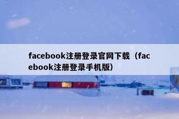 facebook注册登录官网下载（facebook注册登录手机版） 第1张