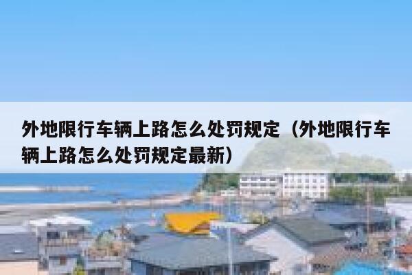 外地限行车辆上路怎么处罚规定(外地限行车辆上路怎么处罚规定最新) 第1张 外地限行车辆上路怎么处罚规定(外地限行车辆上路怎么处罚规定最新) 第1张