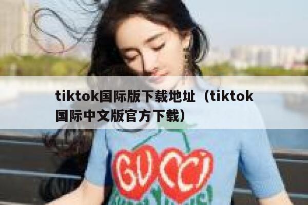 tiktok国际版下载地址（tiktok国际中文版官方下载） 第1张
