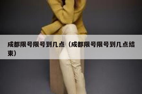 成都限号限号到几点（成都限号限号到几点结束） 第1张
