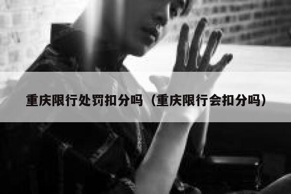 重庆限行处罚扣分吗（重庆限行会扣分吗） 第1张