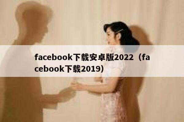 facebook下载安卓版2022(facebook下载2019) 第1张 facebook下载安卓版2022(facebook下载2019) 第1张
