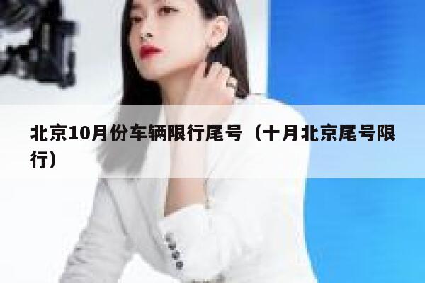 北京10月份车辆限行尾号（十月北京尾号限行） 第1张