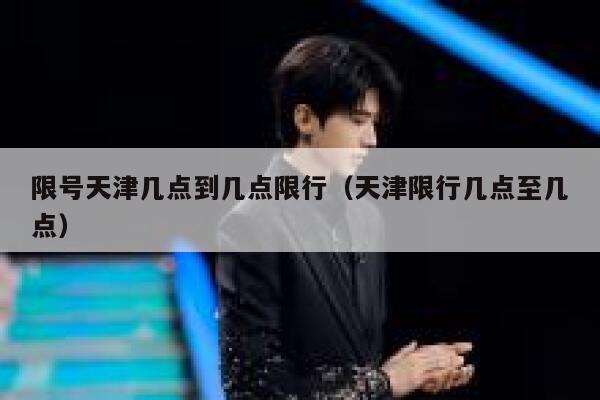 限号天津几点到几点限行（天津限行几点至几点） 第1张